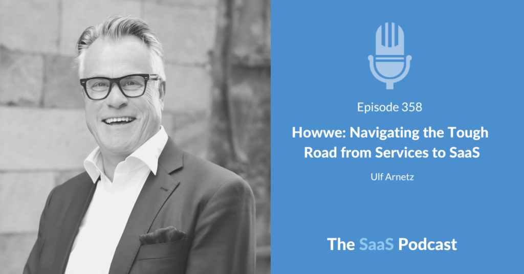 Ulf Arnetz Howwe Technologies SaaS Club Podcast: Navigating the Tough Road from Services to SaaS SaaS